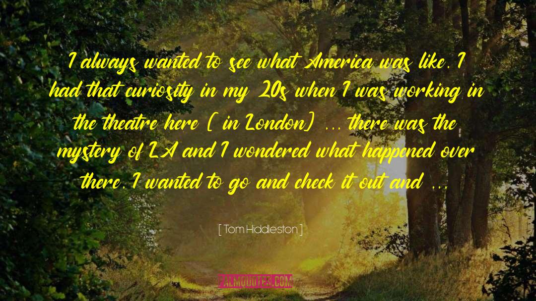 Tom Hiddleston Quotes: I always wanted to see