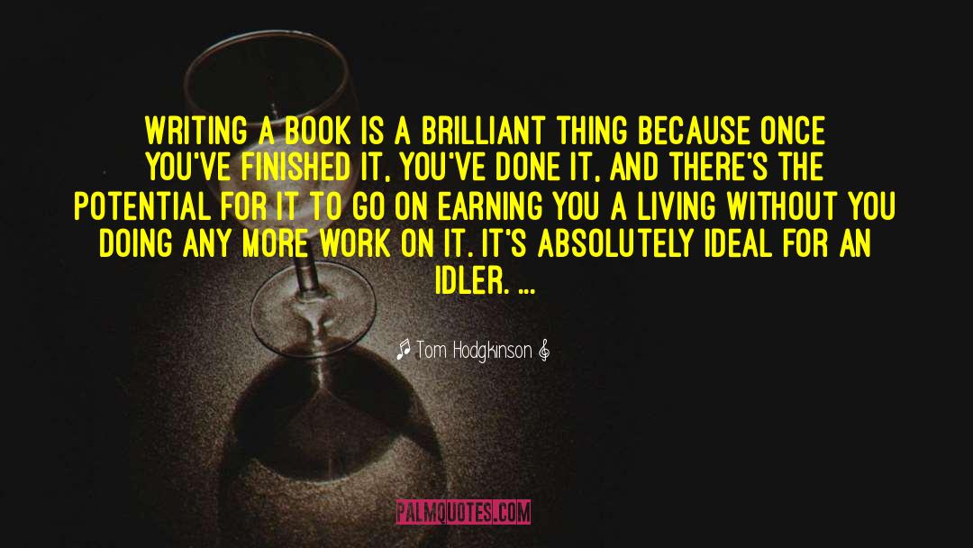 Tom Hodgkinson Quotes: Writing a book is a