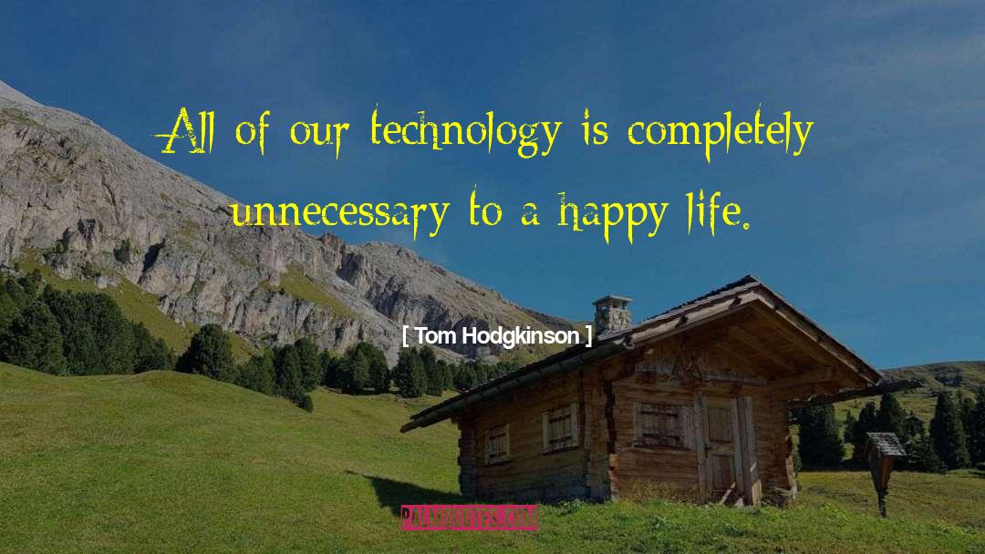 Tom Hodgkinson Quotes: All of our technology is