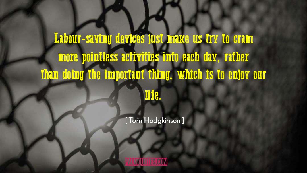 Tom Hodgkinson Quotes: Labour-saving devices just make us