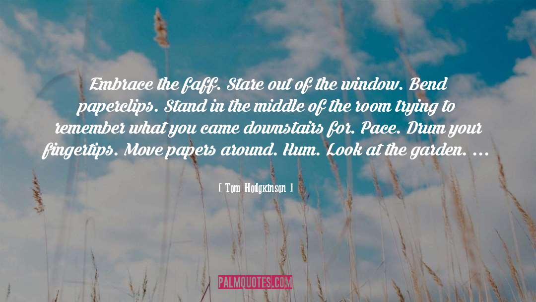 Tom Hodgkinson Quotes: Embrace the faff. Stare out