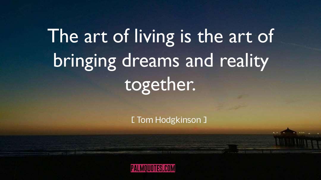 Tom Hodgkinson Quotes: The art of living is
