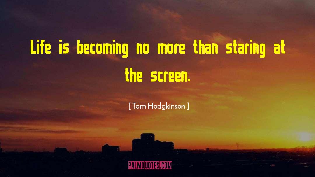 Tom Hodgkinson Quotes: Life is becoming no more