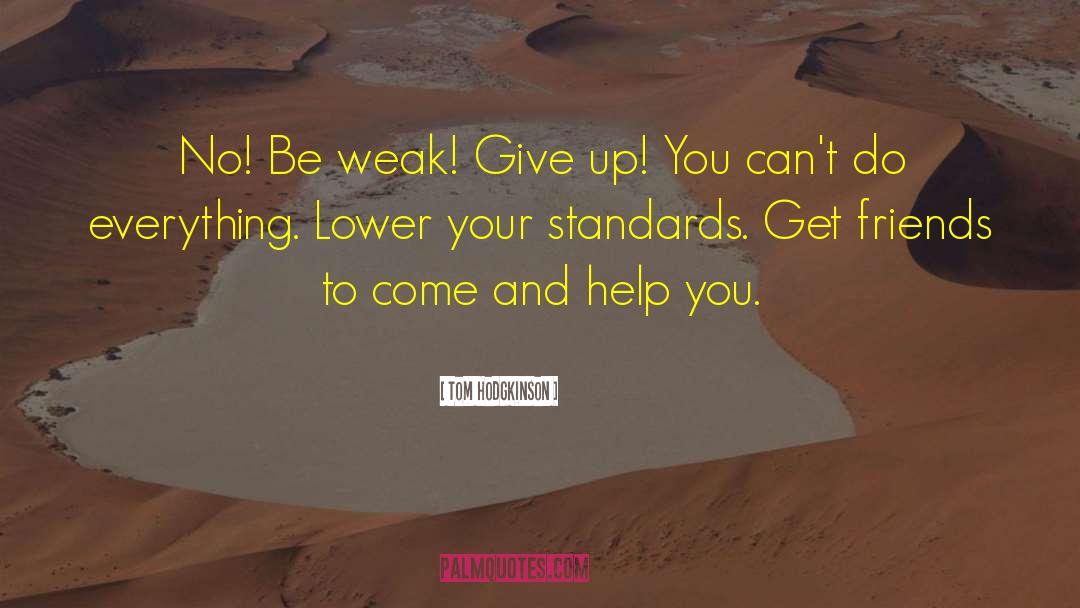 Tom Hodgkinson Quotes: No! Be weak! Give up!