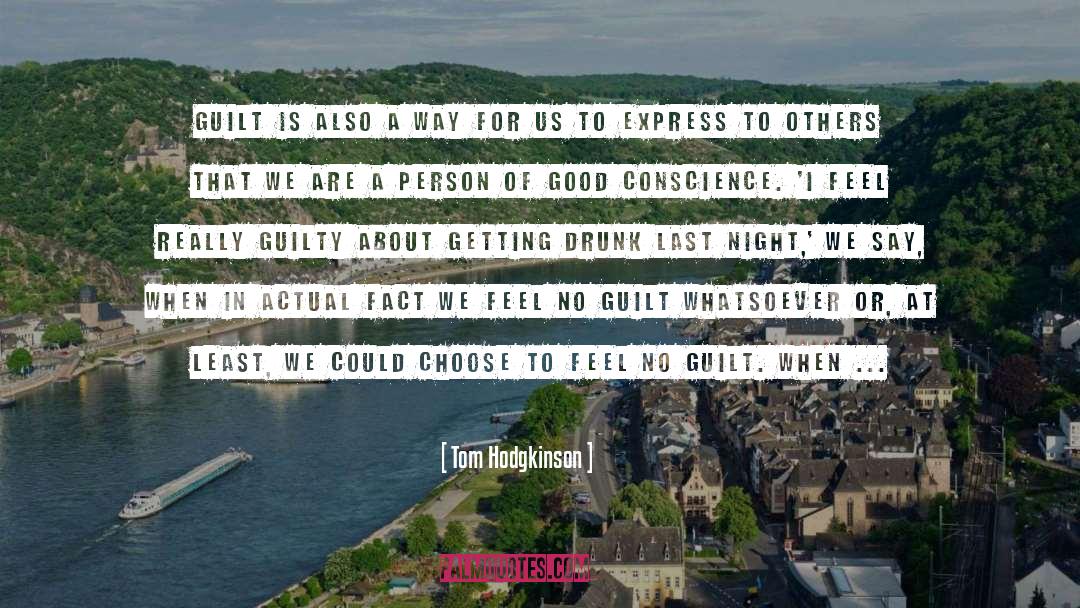 Tom Hodgkinson Quotes: Guilt is also a way