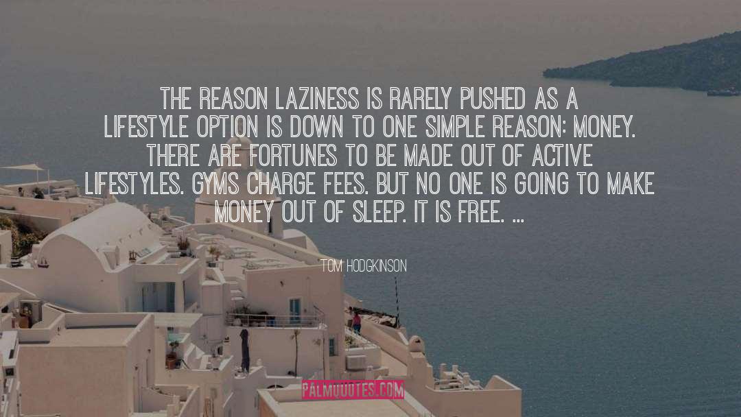 Tom Hodgkinson Quotes: The reason laziness is rarely