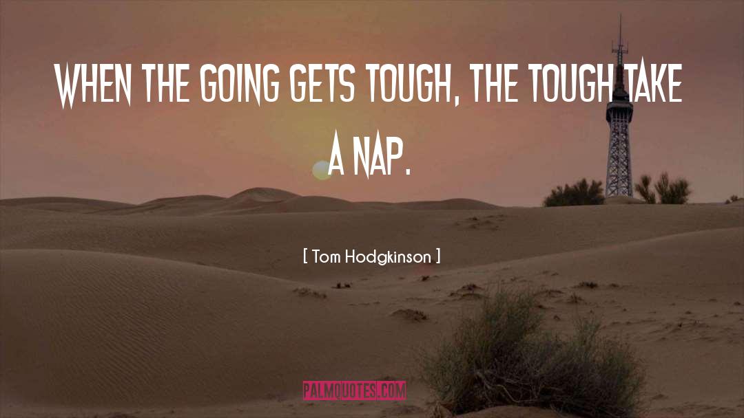 Tom Hodgkinson Quotes: When the going gets tough,