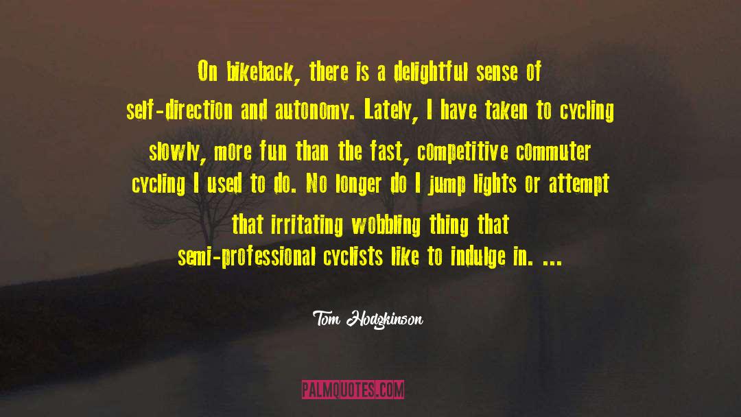 Tom Hodgkinson Quotes: On bikeback, there is a