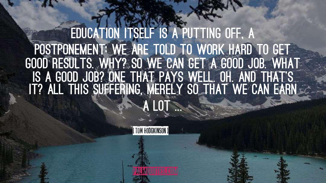 Tom Hodgkinson Quotes: Education itself is a putting
