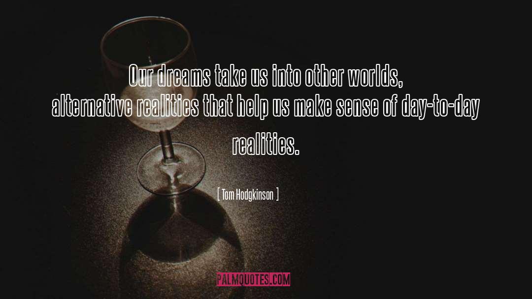 Tom Hodgkinson Quotes: Our dreams take us into