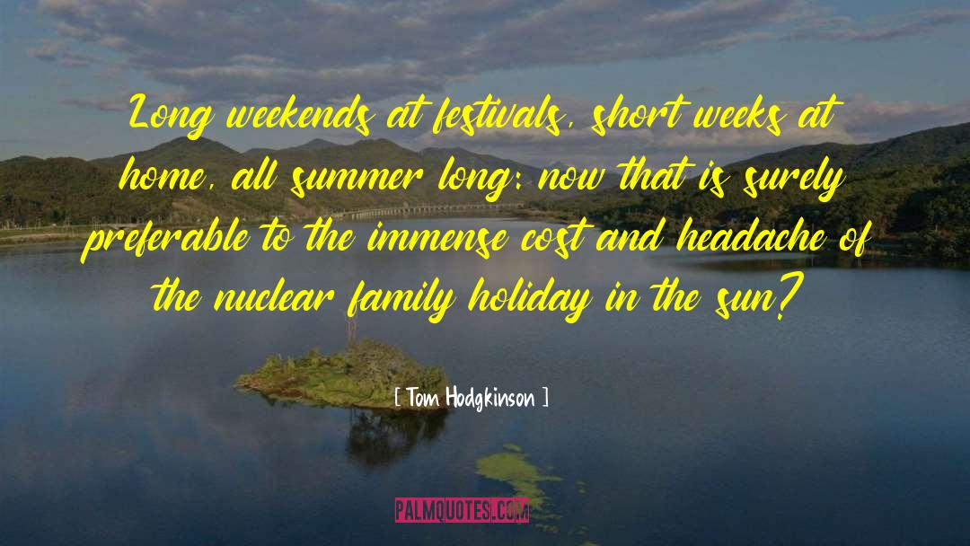 Tom Hodgkinson Quotes: Long weekends at festivals, short