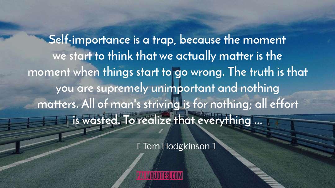 Tom Hodgkinson Quotes: Self-importance is a trap, because