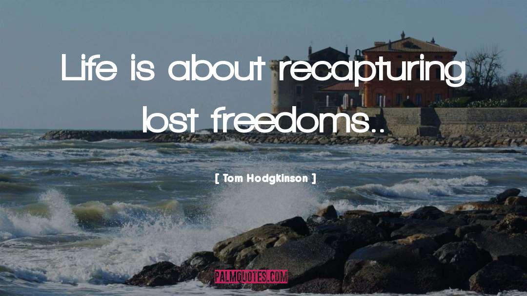 Tom Hodgkinson Quotes: Life is about recapturing lost