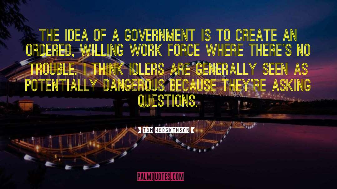 Tom Hodgkinson Quotes: The idea of a government