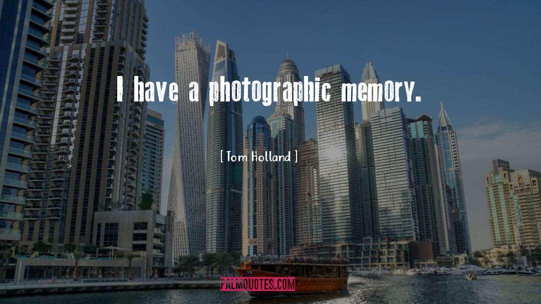 Tom Holland Quotes: I have a photographic memory.