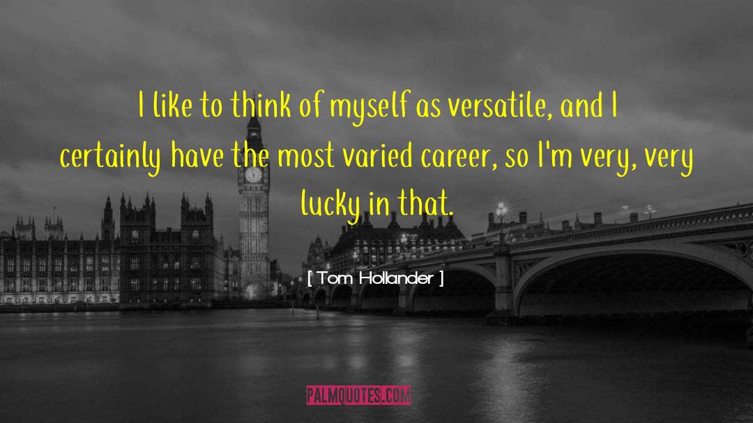 Tom Hollander Quotes: I like to think of