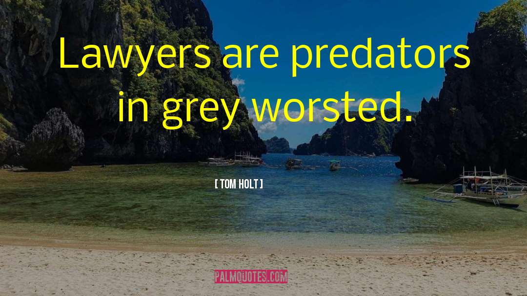 Tom Holt Quotes: Lawyers are predators in grey