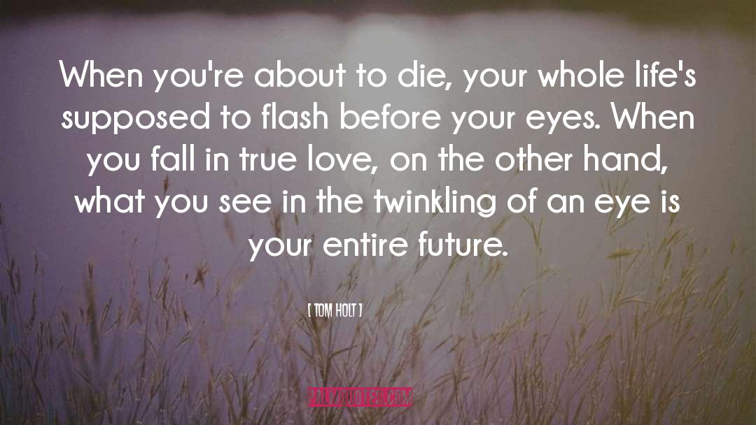 Tom Holt Quotes: When you're about to die,