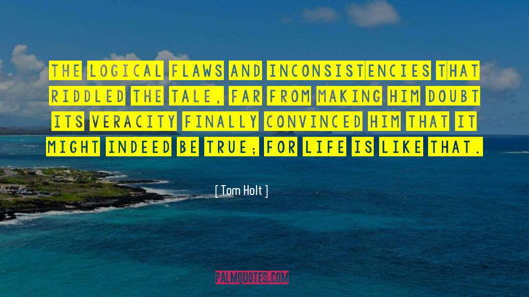 Tom Holt Quotes: The logical flaws and inconsistencies