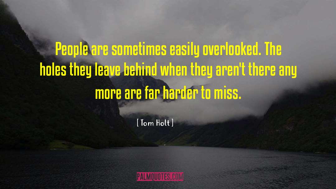 Tom Holt Quotes: People are sometimes easily overlooked.