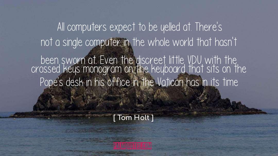 Tom Holt Quotes: All computers expect to be