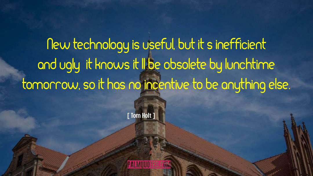 Tom Holt Quotes: New technology is useful, but