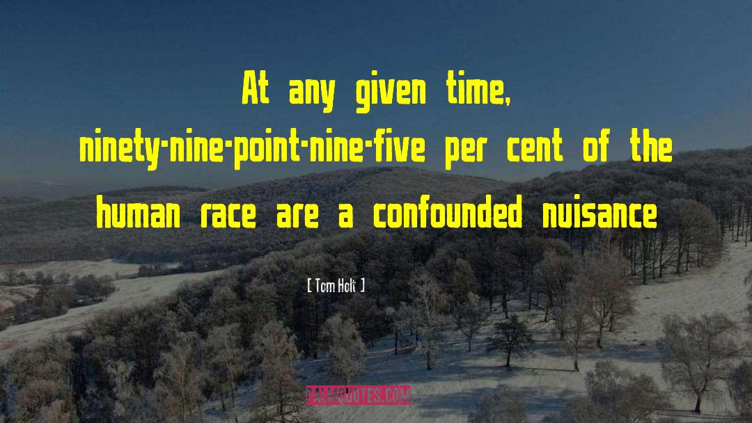 Tom Holt Quotes: At any given time, ninety-nine-point-nine-five