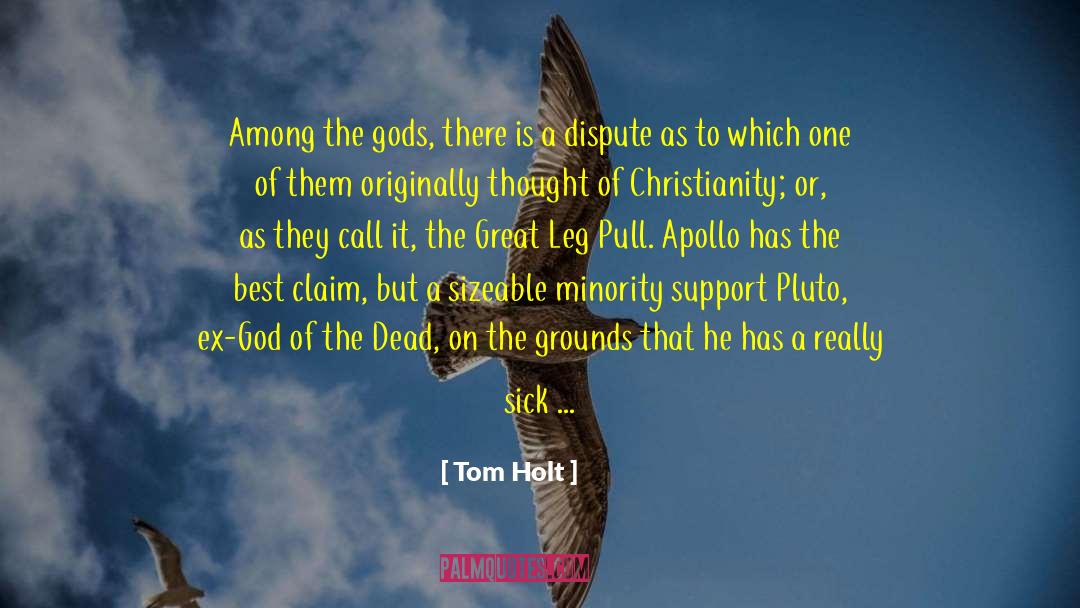 Tom Holt Quotes: Among the gods, there is