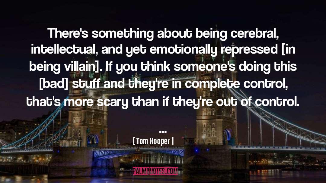 Tom Hooper Quotes: There's something about being cerebral,