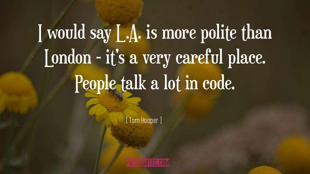 Tom Hooper Quotes: I would say L.A. is
