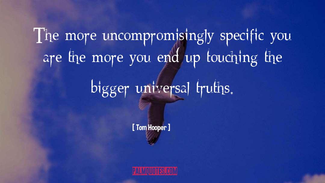 Tom Hooper Quotes: The more uncompromisingly specific you