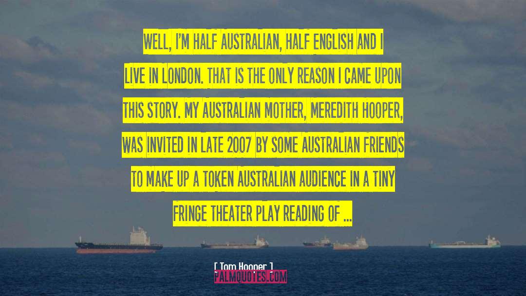 Tom Hooper Quotes: Well, I'm half Australian, half