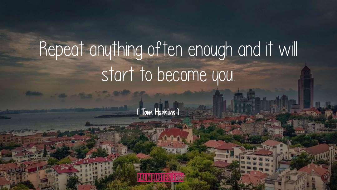 Tom Hopkins Quotes: Repeat anything often enough and