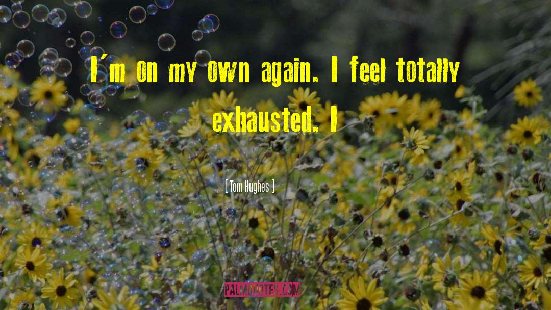 Tom Hughes Quotes: I'm on my own again.