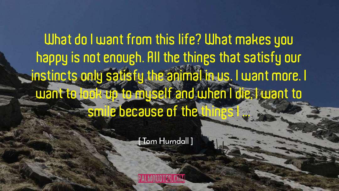 Tom Hurndall Quotes: What do I want from