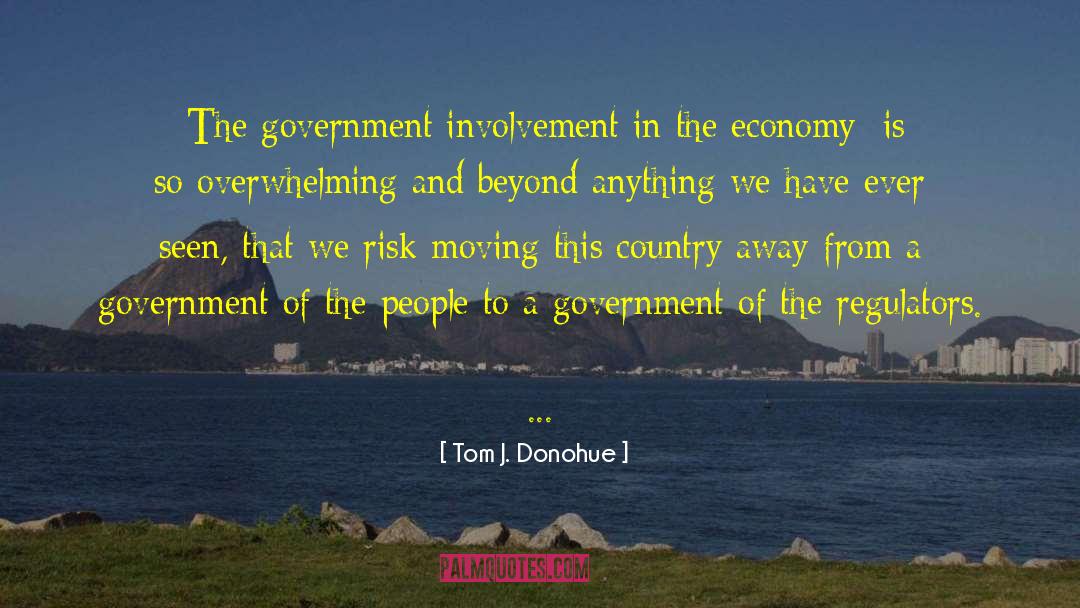 Tom J. Donohue Quotes: [The government involvement in the