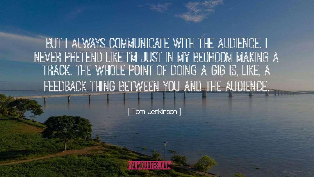 Tom Jenkinson Quotes: But I always communicate with