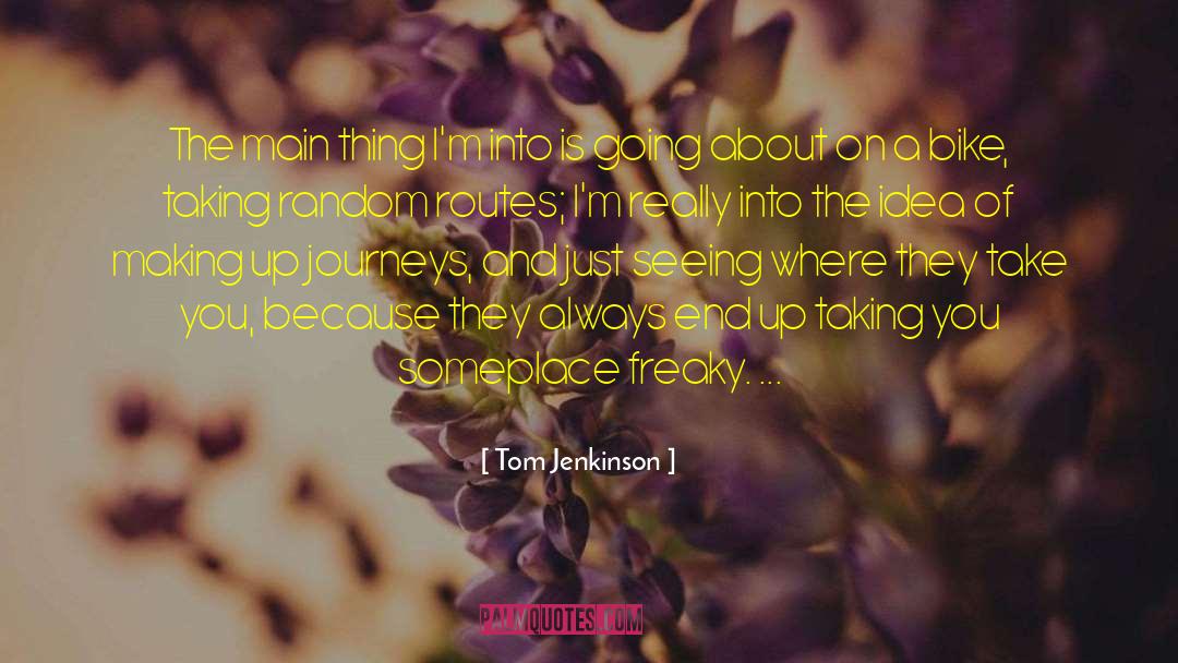 Tom Jenkinson Quotes: The main thing I'm into