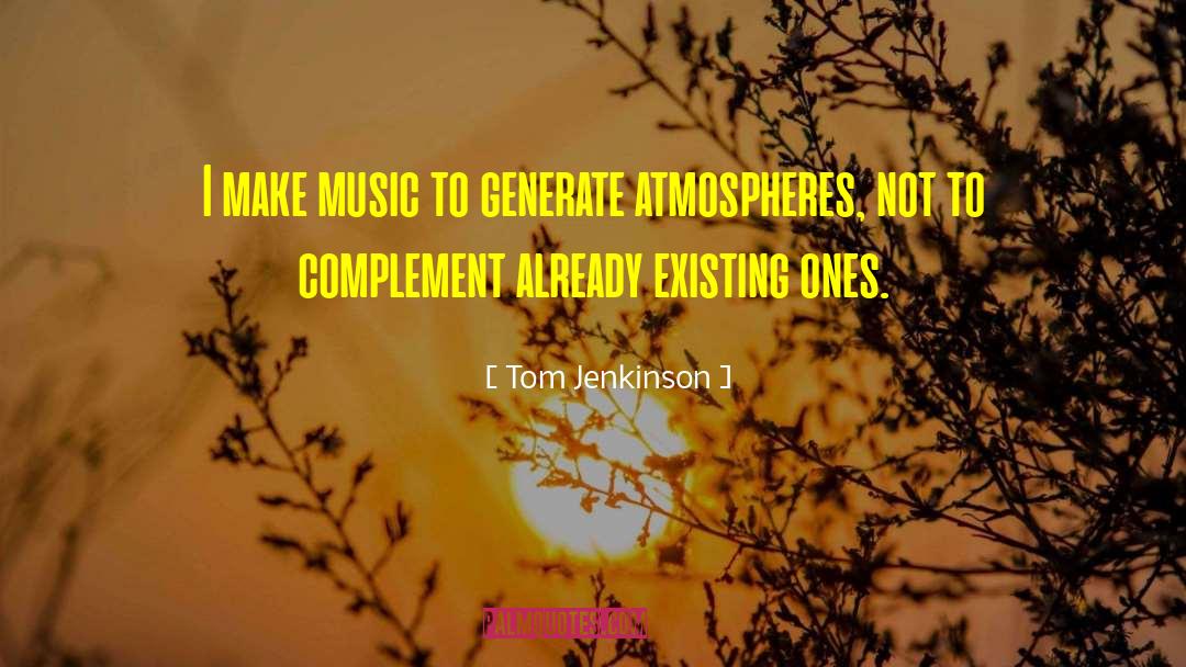Tom Jenkinson Quotes: I make music to generate