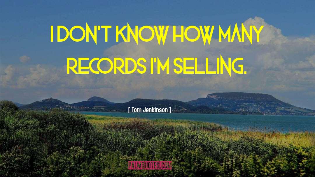 Tom Jenkinson Quotes: I don't know how many