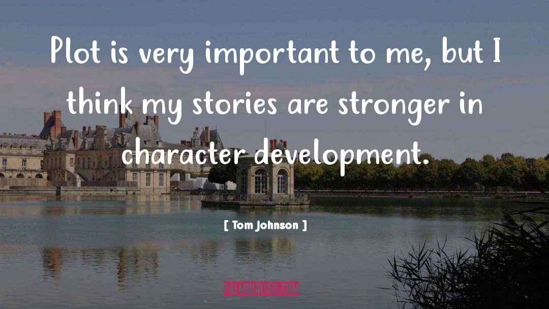 Tom Johnson Quotes: Plot is very important to