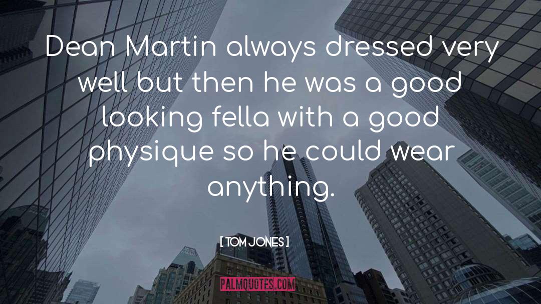 Tom Jones Quotes: Dean Martin always dressed very