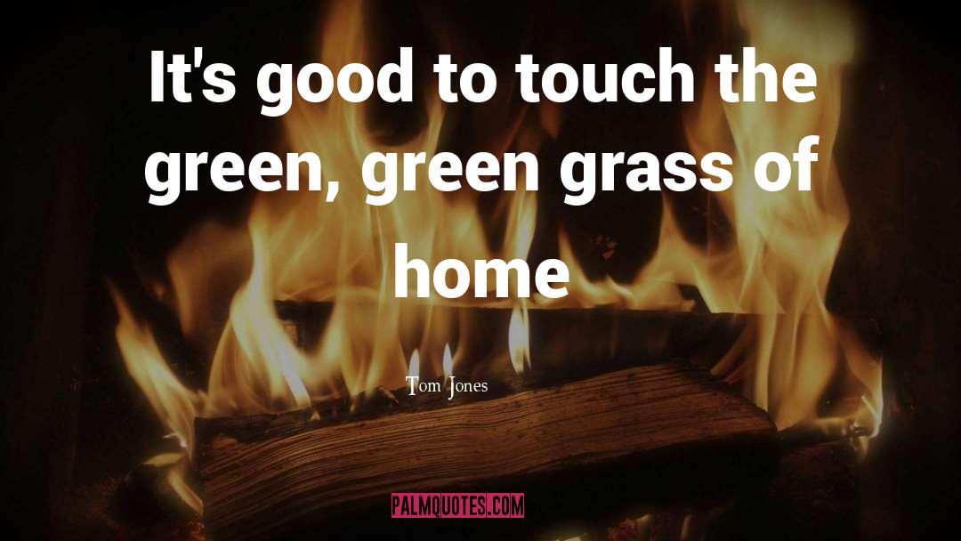 Tom Jones Quotes: It's good to touch the