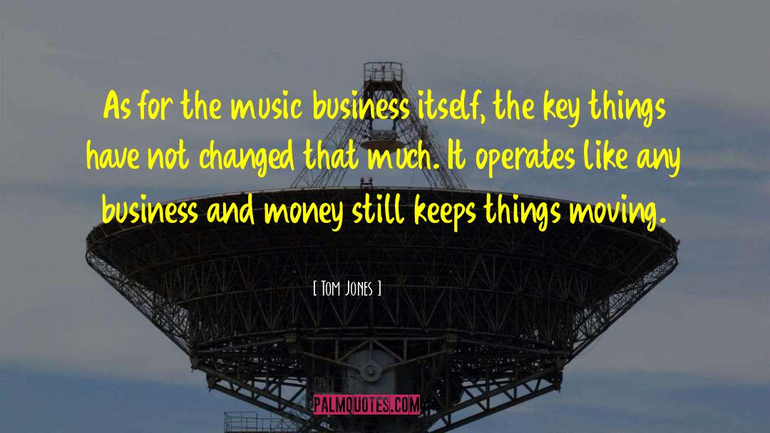 Tom Jones Quotes: As for the music business