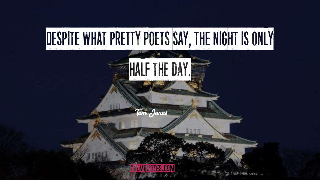 Tom Jones Quotes: Despite what pretty poets say,