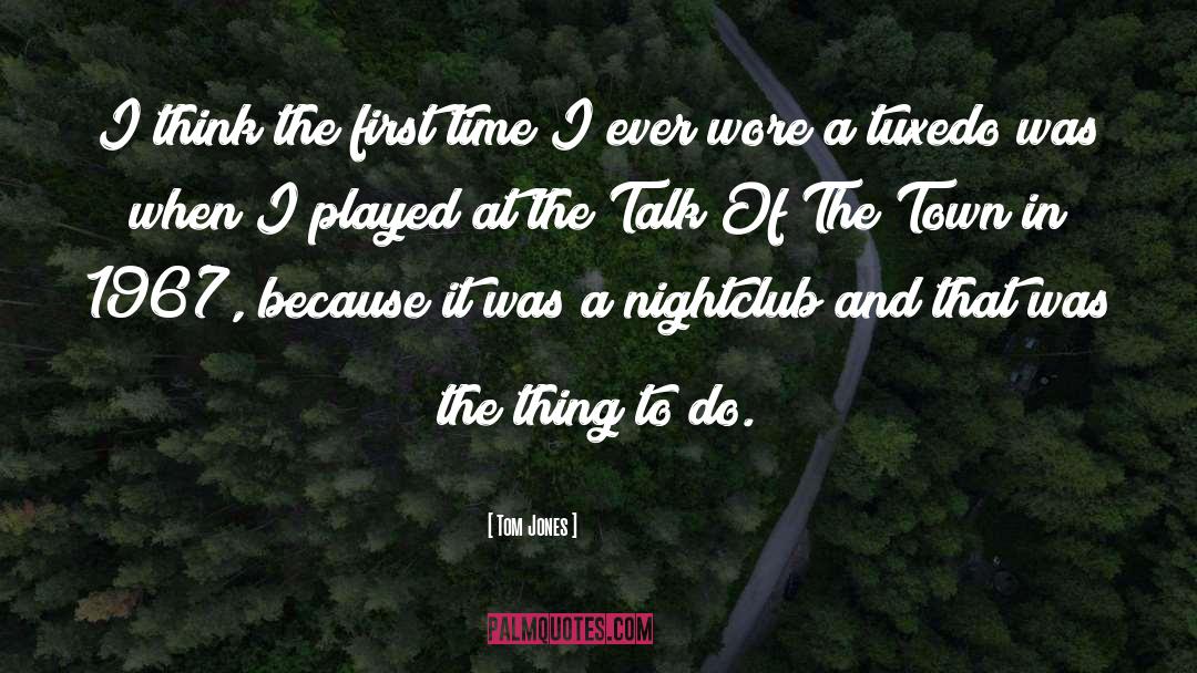 Tom Jones Quotes: I think the first time