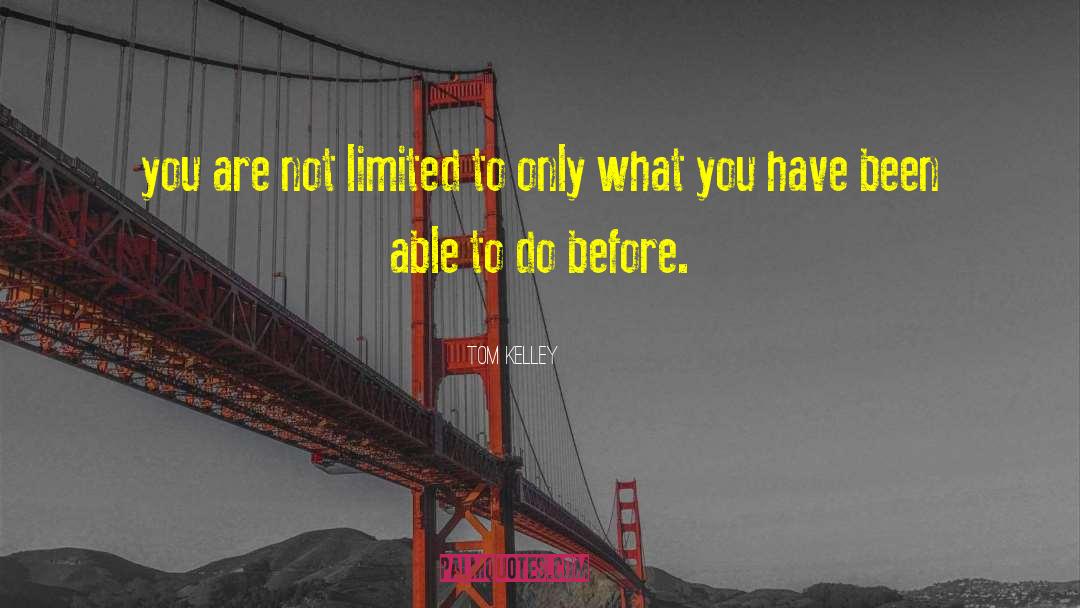 Tom Kelley Quotes: you are not limited to