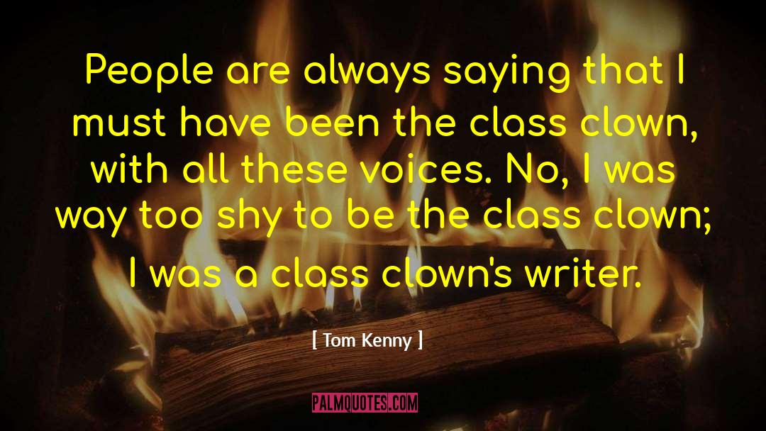 Tom Kenny Quotes: People are always saying that