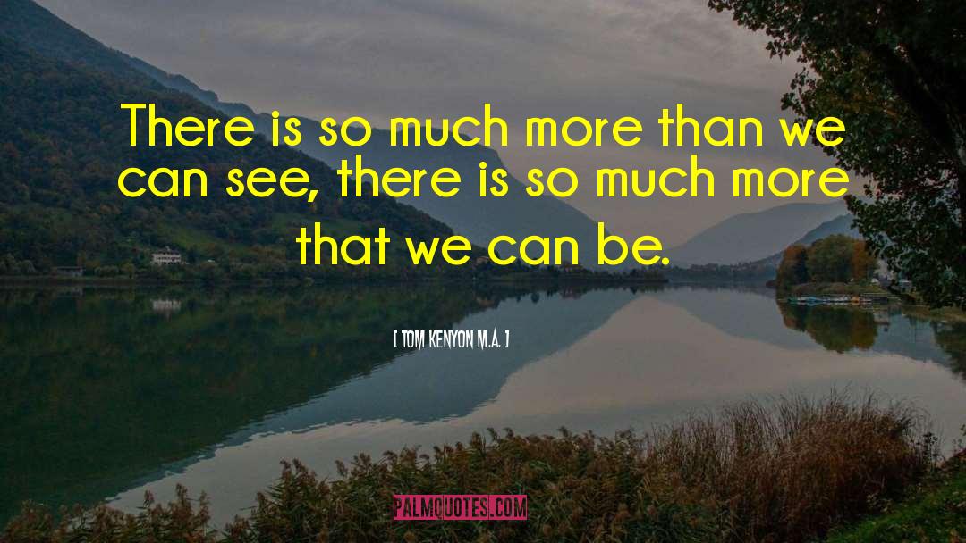 Tom Kenyon M.A. Quotes: There is so much more