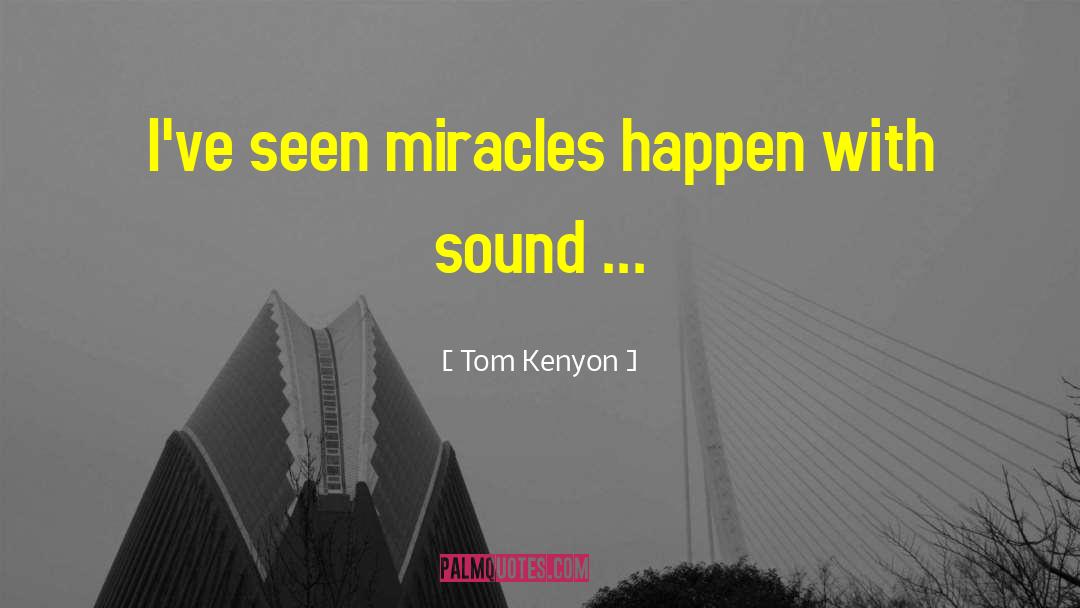 Tom Kenyon Quotes: I've seen miracles happen with